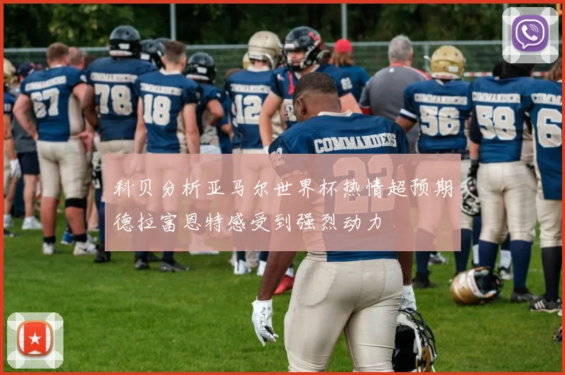 科贝分析亚马尔世界杯热情超预期德拉富恩特感受到强烈动力